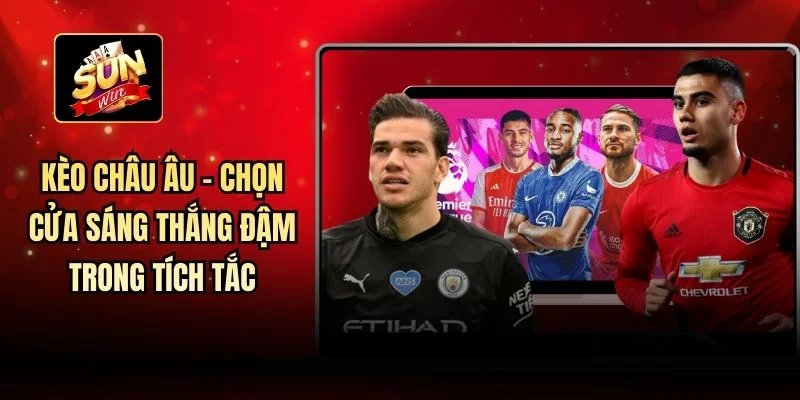 Kèo châu Âu - Chọn Cửa Sáng Thắng Đậm Trong Tích Tắc