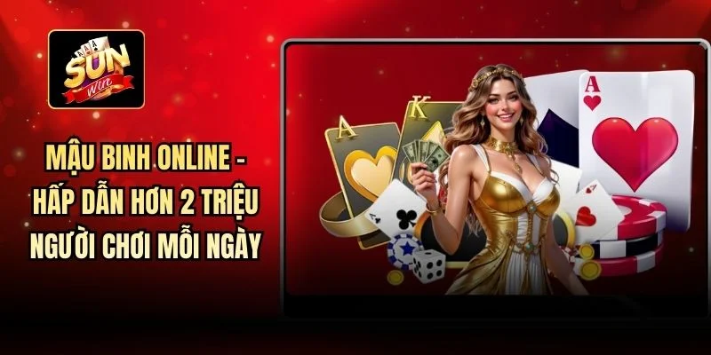 Mậu Binh Online - Hấp Dẫn Hơn 2 Triệu Người Chơi Mỗi Ngày
