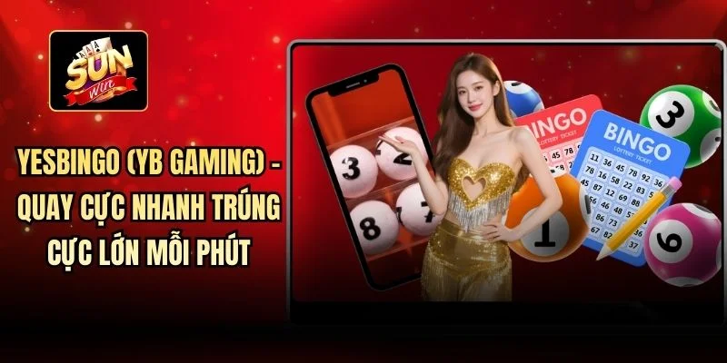 Yesbingo (YB Gaming) - Quay Cực Nhanh Trúng Cực Lớn Mỗi Phút