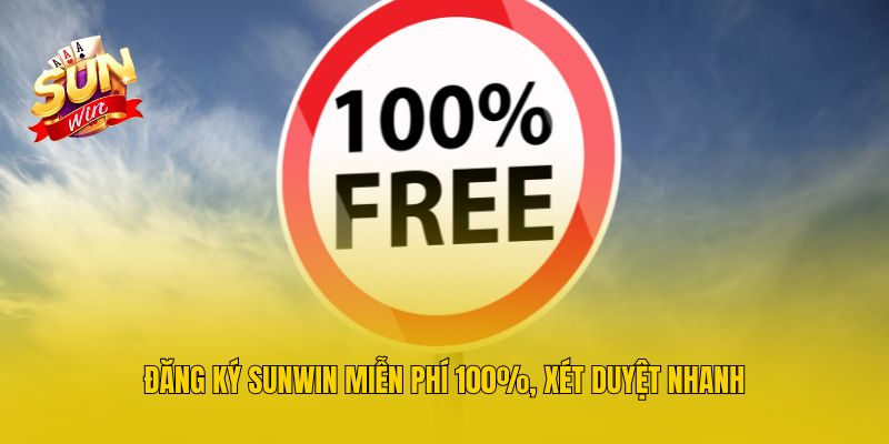 Đăng ký Sunwin miễn phí 100%, xét duyệt nhanh